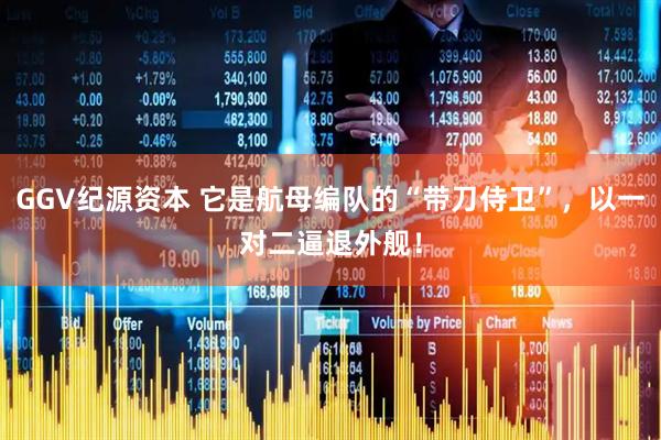 GGV纪源资本 它是航母编队的“带刀侍卫”，以一对二逼退外舰！